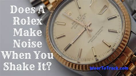 does a rolex make noise when you shake it|do Rolex watches make noise.